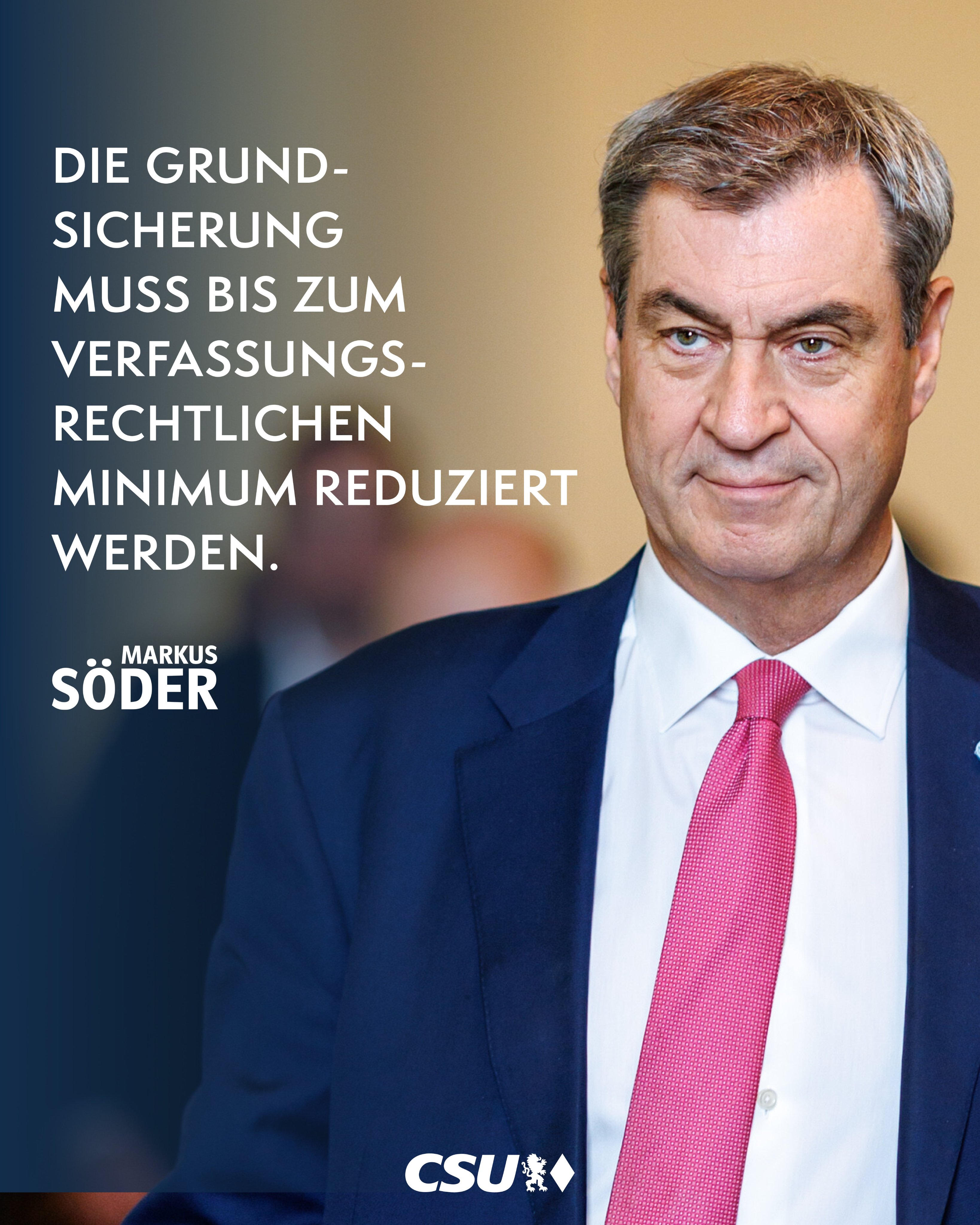 Die Grundsicherung muss bis zum Verfassungsrechtlichen Minimum reduziert werden. Sagt Söder!